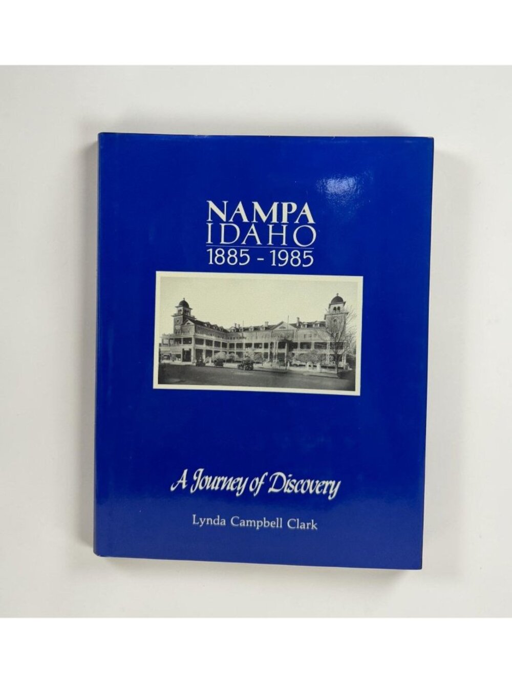Nampa Idaho History Book 1885-1985 Journey of Discovery Lynda Clark HC 1st Ed